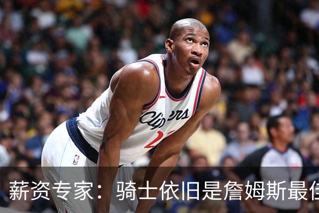 薪资专家：骑士依旧是詹姆斯最佳去处 骑士阵容深厚&无需大调整